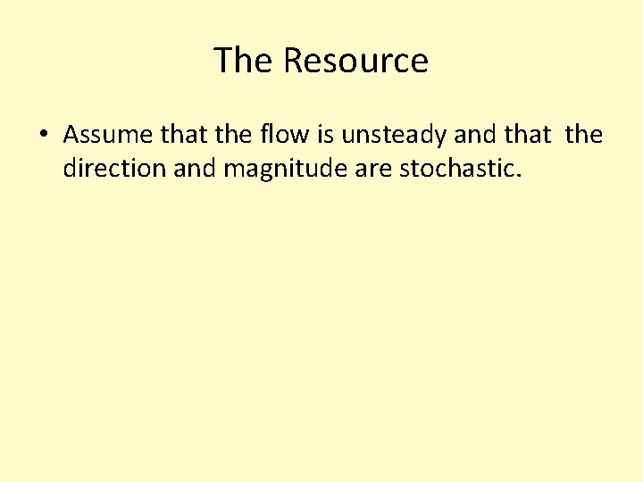 The Resource • Assume that the flow is unsteady and that the direction and