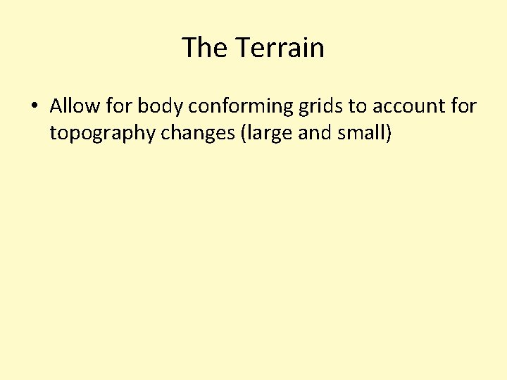 The Terrain • Allow for body conforming grids to account for topography changes (large