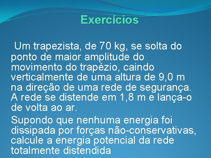 Exercícios Um trapezista, de 70 kg, se solta do ponto de maior amplitude do