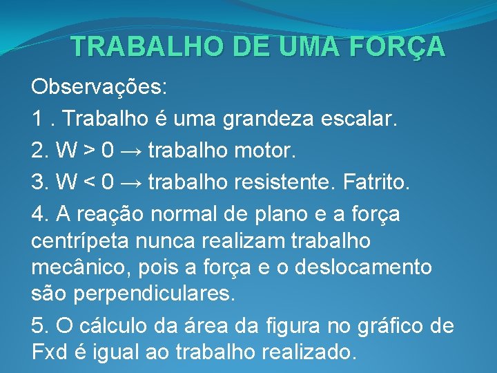 TRABALHO DE UMA FORÇA Observações: 1. Trabalho é uma grandeza escalar. 2. W >