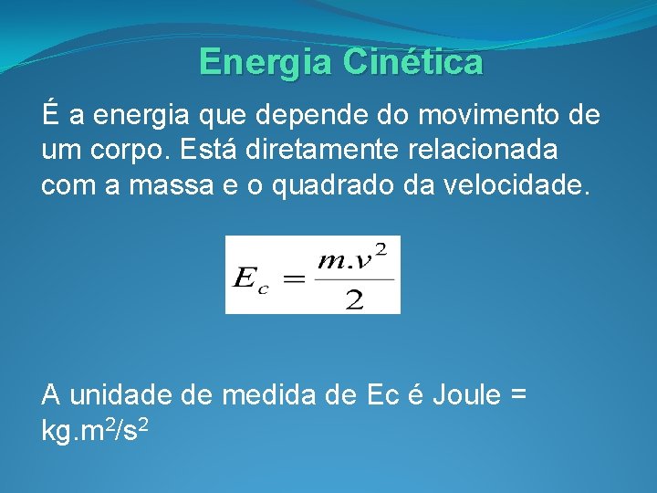 Energia Cinética É a energia que depende do movimento de um corpo. Está diretamente