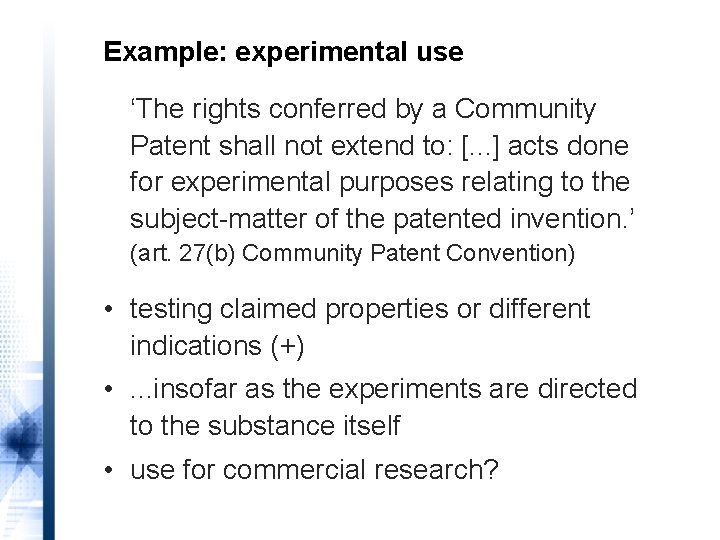 Example: experimental use ‘The rights conferred by a Community Patent shall not extend to: