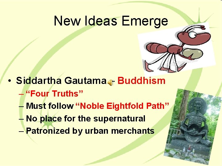 New Ideas Emerge • Siddartha Gautama – Buddhism – “Four Truths” – Must follow