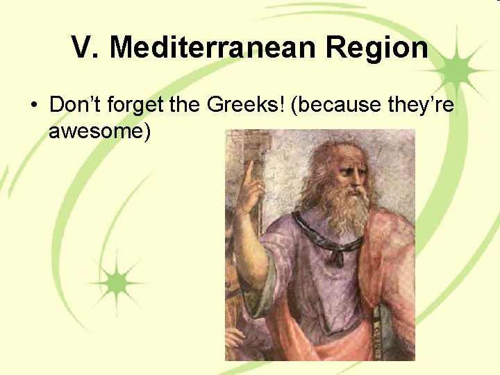 V. Mediterranean Region • Don’t forget the Greeks! (because they’re awesome) 