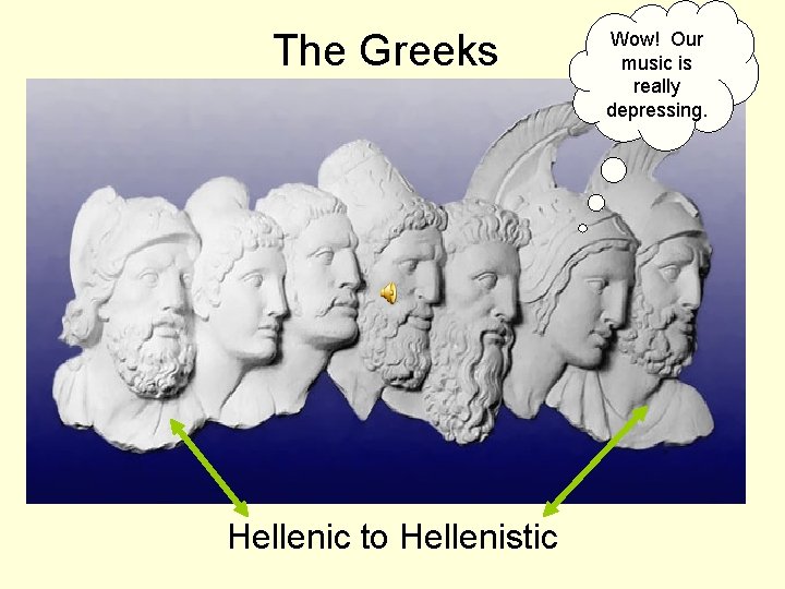 The Greeks Hellenic to Hellenistic Wow! Our music is really depressing. 