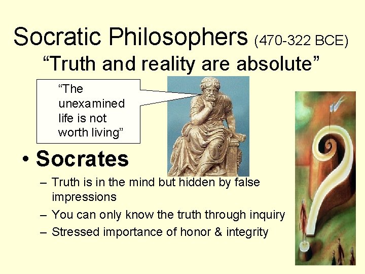 Socratic Philosophers (470 -322 BCE) “Truth and reality are absolute” “The unexamined life is