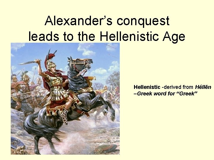 Alexander’s conquest leads to the Hellenistic Age Hellenistic -derived from Héllēn –Greek word for