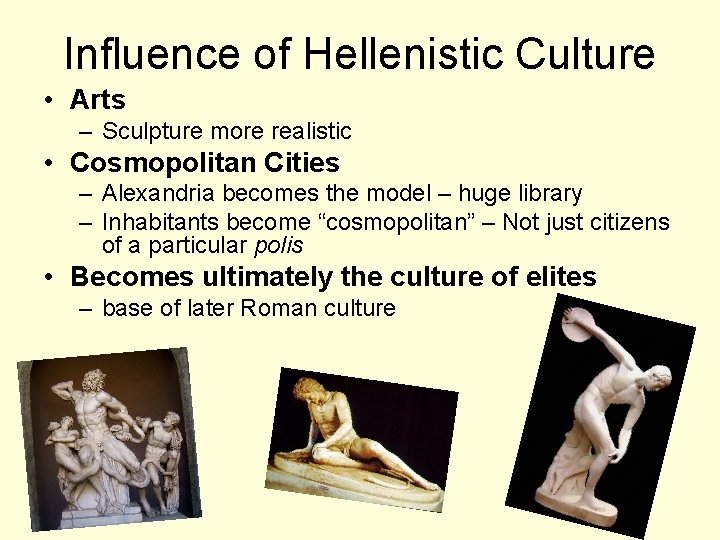 Influence of Hellenistic Culture • Arts – Sculpture more realistic • Cosmopolitan Cities –