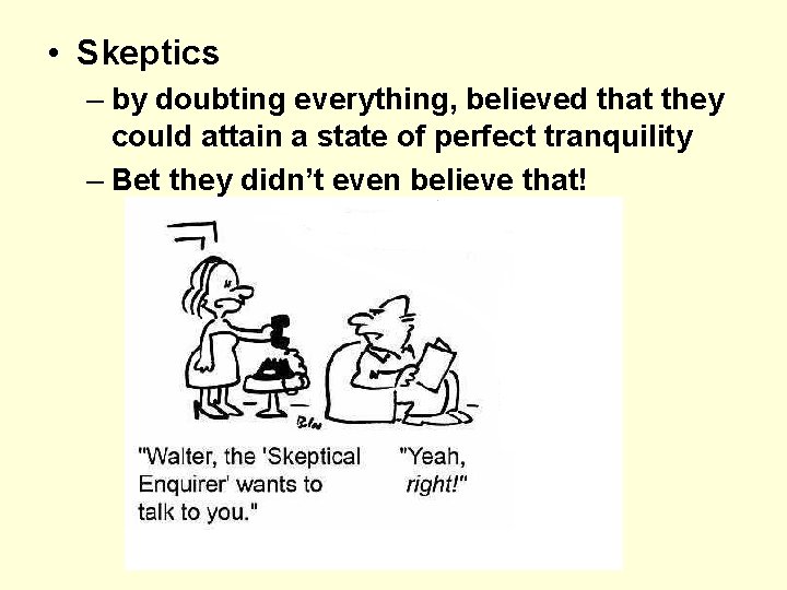  • Skeptics – by doubting everything, believed that they could attain a state