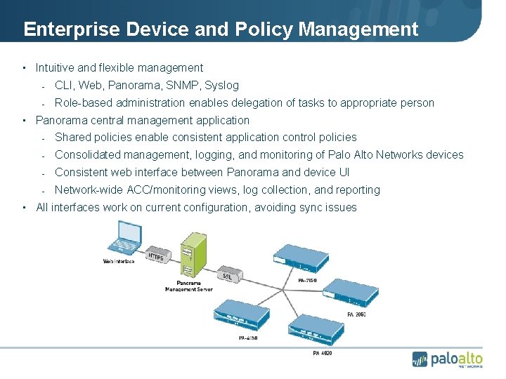 Enterprise Device and Policy Management • Intuitive and flexible management - CLI, Web, Panorama,