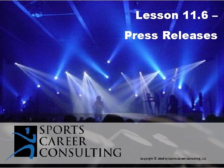 Lesson 11. 6 – Press Releases Copyright © 2010 by Sports Career Consulting, LLC