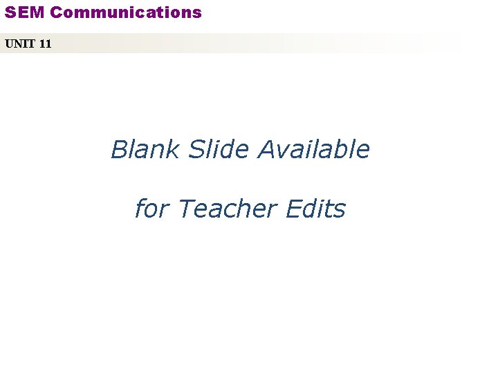 SEM Communications UNIT 11 Blank Slide Available for Teacher Edits Copyright © 2010 by