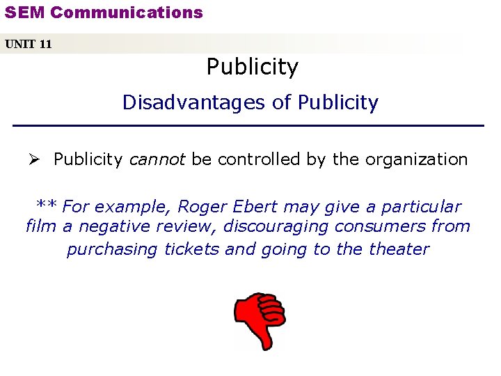 SEM Communications UNIT 11 Publicity Disadvantages of Publicity Ø Publicity cannot be controlled by