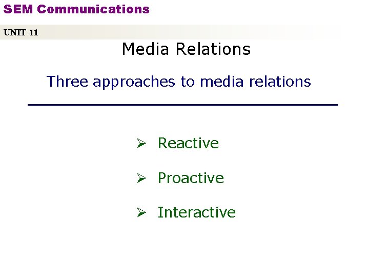 SEM Communications UNIT 11 Media Relations Three approaches to media relations Ø Reactive Ø