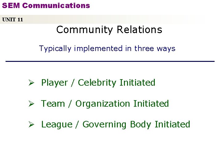 SEM Communications UNIT 11 Community Relations Typically implemented in three ways Ø Player /