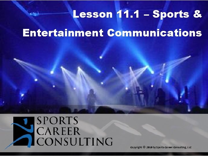 Lesson 11. 1 – Sports & Entertainment Communications Copyright © 2010 by Sports Career