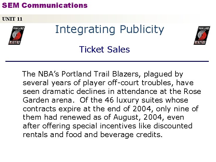 SEM Communications UNIT 11 Integrating Publicity Ticket Sales The NBA’s Portland Trail Blazers, plagued