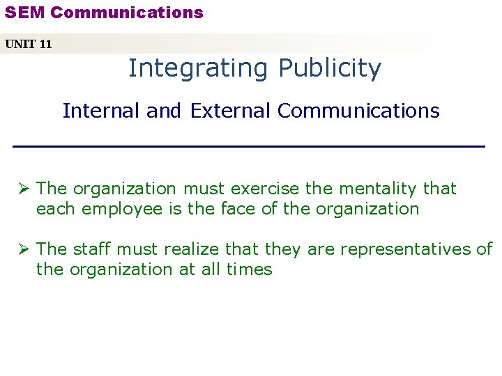 SEM Communications UNIT 11 Integrating Publicity Internal and External Communications Ø The organization must