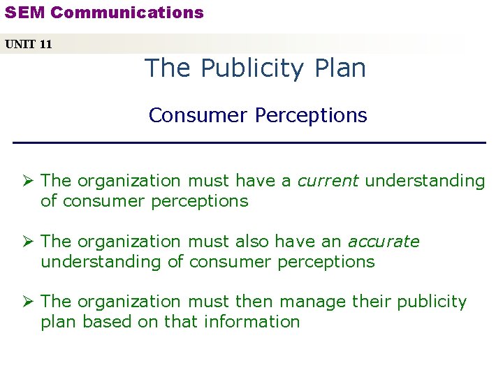 SEM Communications UNIT 11 The Publicity Plan Consumer Perceptions Ø The organization must have