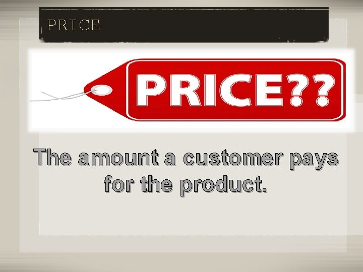 PRICE The amount a customer pays for the product. 