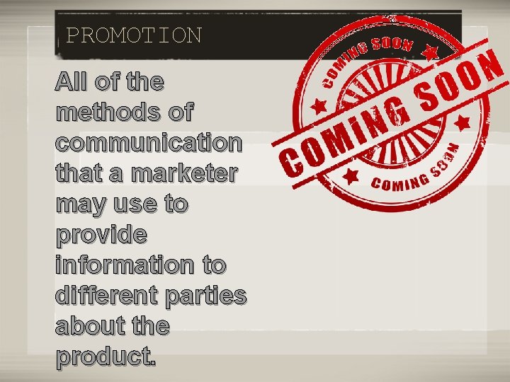 PROMOTION All of the methods of communication that a marketer may use to provide