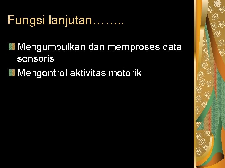 Fungsi lanjutan……. . Mengumpulkan dan memproses data sensoris Mengontrol aktivitas motorik 