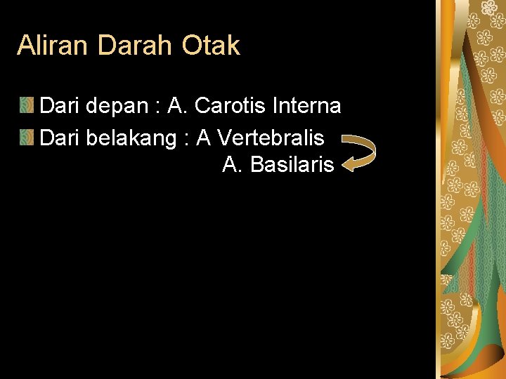 Aliran Darah Otak Dari depan : A. Carotis Interna Dari belakang : A Vertebralis