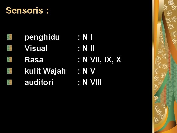 Sensoris : penghidu Visual Rasa kulit Wajah auditori : NI : N II :