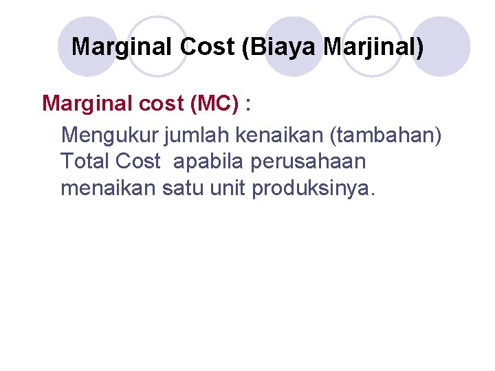 Marginal Cost (Biaya Marjinal) Marginal cost (MC) : Mengukur jumlah kenaikan (tambahan) Total Cost