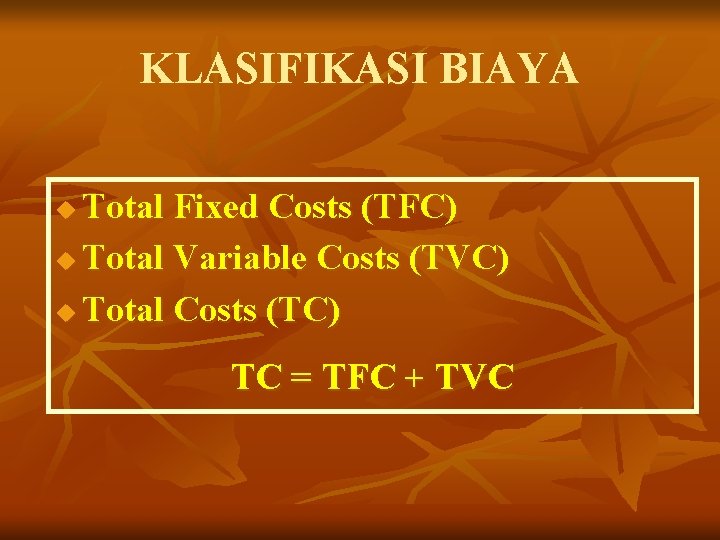 KLASIFIKASI BIAYA Total Fixed Costs (TFC) u Total Variable Costs (TVC) u Total Costs