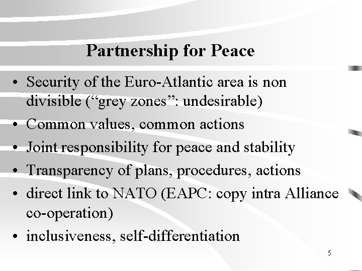 Partnership for Peace • Security of the Euro-Atlantic area is non divisible (“grey zones”: