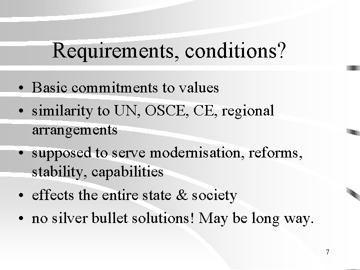 Requirements, conditions? • Basic commitments to values • similarity to UN, OSCE, regional arrangements
