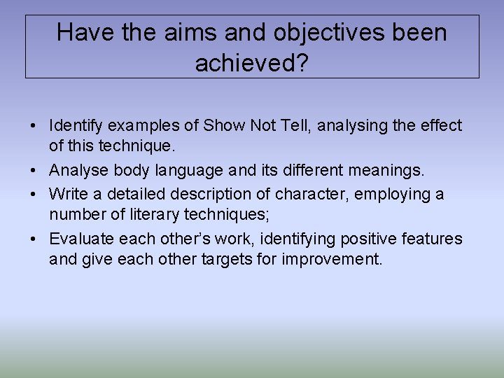 Have the aims and objectives been achieved? • Identify examples of Show Not Tell,