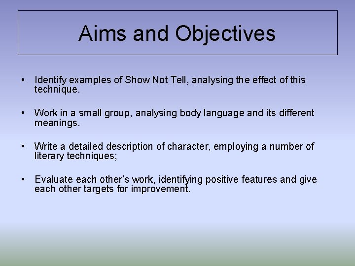 Aims and Objectives • Identify examples of Show Not Tell, analysing the effect of