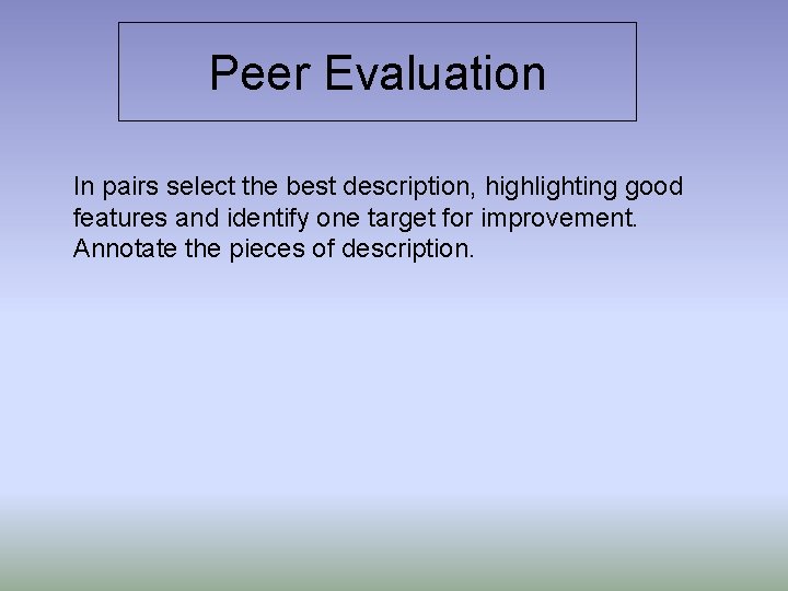 Peer Evaluation In pairs select the best description, highlighting good features and identify one