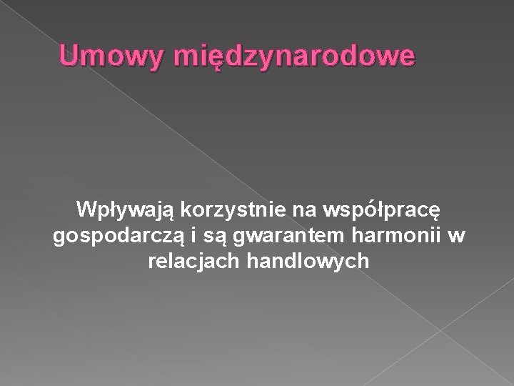 Umowy międzynarodowe Wpływają korzystnie na współpracę gospodarczą i są gwarantem harmonii w relacjach handlowych