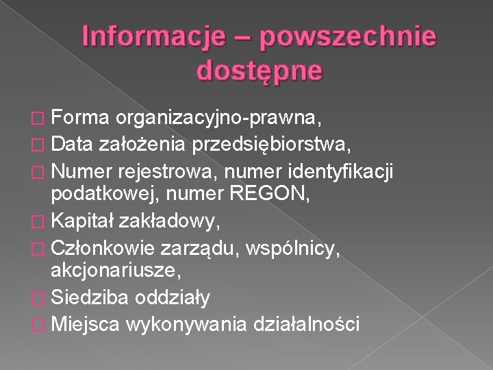 Informacje – powszechnie dostępne � Forma organizacyjno-prawna, � Data założenia przedsiębiorstwa, � Numer rejestrowa,