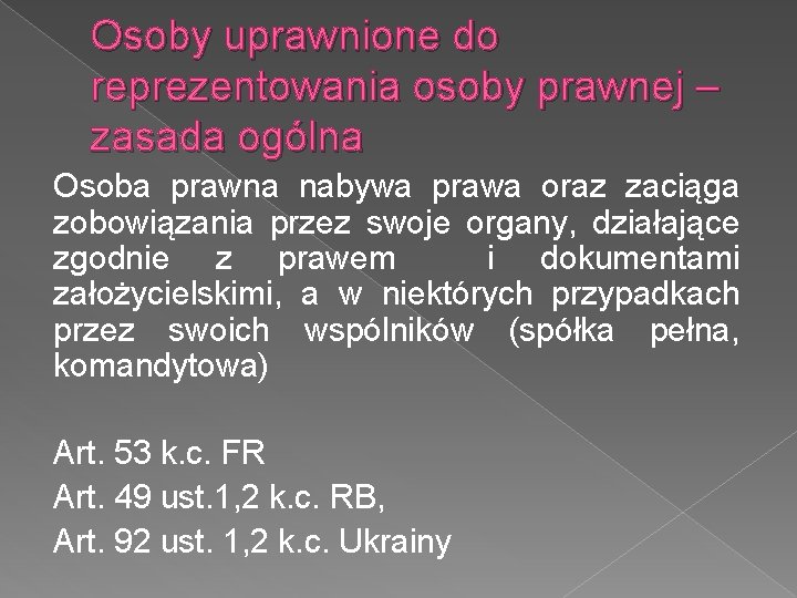 Osoby uprawnione do reprezentowania osoby prawnej – zasada ogólna Osoba prawna nabywa prawa oraz