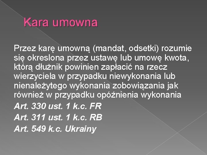 Kara umowna Przez karę umowną (mandat, odsetki) rozumie się okreslona przez ustawę lub umowę