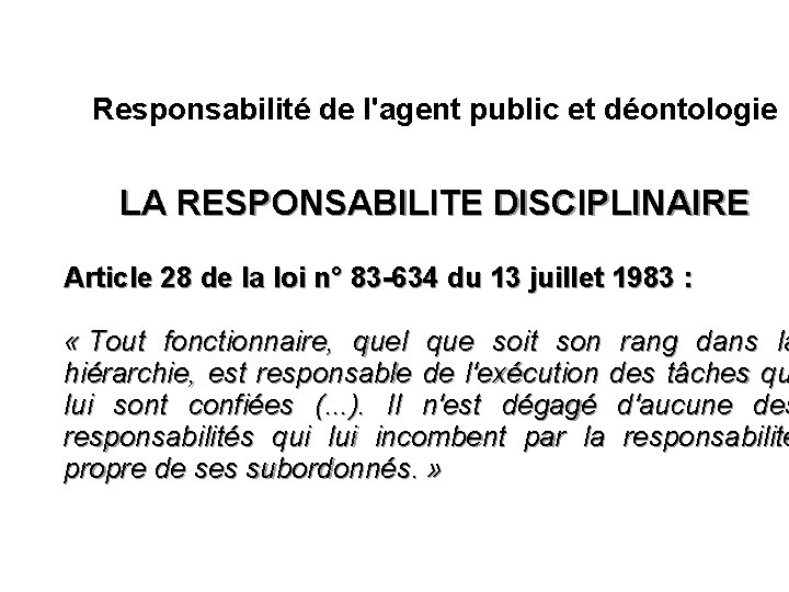 Responsabilité de l'agent public et déontologie LA RESPONSABILITE DISCIPLINAIRE Article 28 de la loi