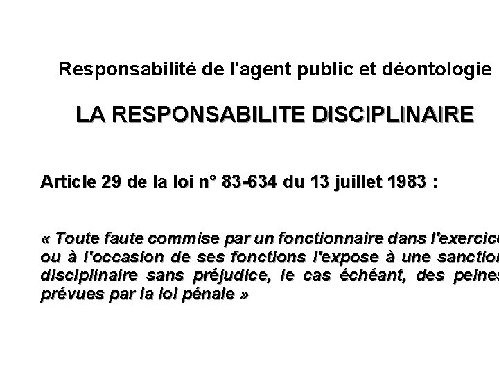 Responsabilité de l'agent public et déontologie LA RESPONSABILITE DISCIPLINAIRE Article 29 de la loi