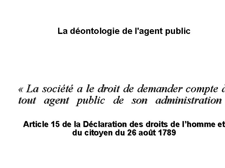 La déontologie de l'agent public « La société a le droit de demander compte