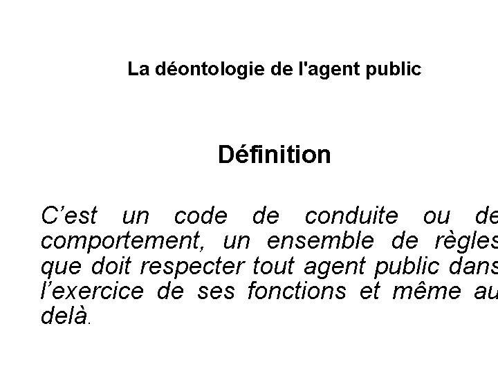 La déontologie de l'agent public Définition C’est un code de conduite ou de comportement,