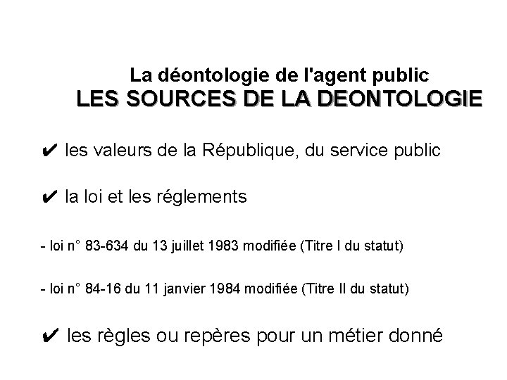 La déontologie de l'agent public LES SOURCES DE LA DEONTOLOGIE ✔ les valeurs de