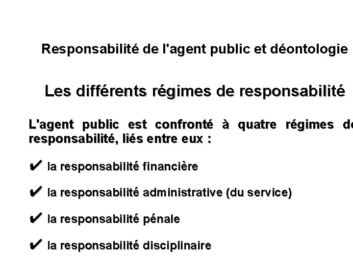 Responsabilité de l'agent public et déontologie Les différents régimes de responsabilité L'agent public est