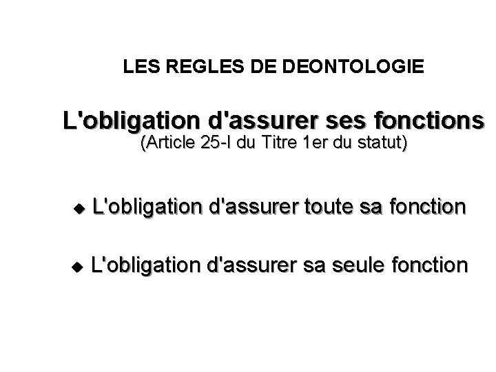 LES REGLES DE DEONTOLOGIE L'obligation d'assurer ses fonctions (Article 25 -I du Titre 1