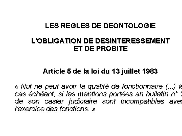 LES REGLES DE DEONTOLOGIE L'OBLIGATION DE DESINTERESSEMENT ET DE PROBITE Article 5 de la