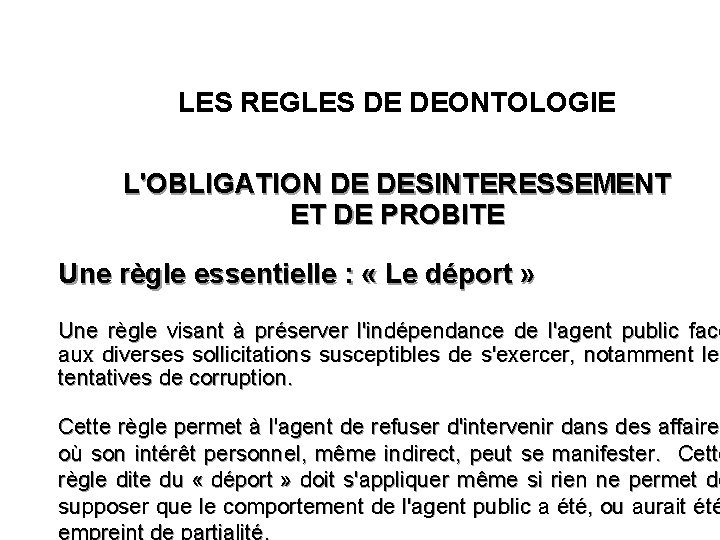 LES REGLES DE DEONTOLOGIE L'OBLIGATION DE DESINTERESSEMENT ET DE PROBITE Une règle essentielle :