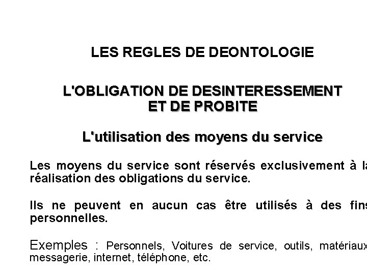 LES REGLES DE DEONTOLOGIE L'OBLIGATION DE DESINTERESSEMENT ET DE PROBITE L'utilisation des moyens du