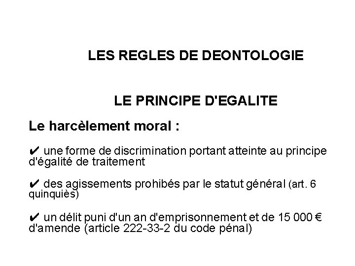 LES REGLES DE DEONTOLOGIE LE PRINCIPE D'EGALITE Le harcèlement moral : ✔ une forme